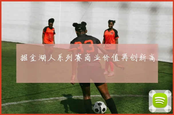 掘金湖人系列赛商业价值再创新高