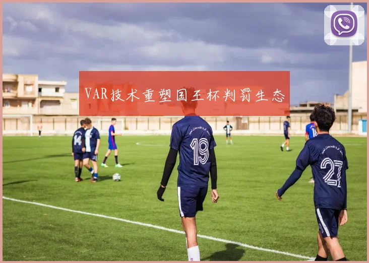 VAR技术重塑国王杯判罚生态