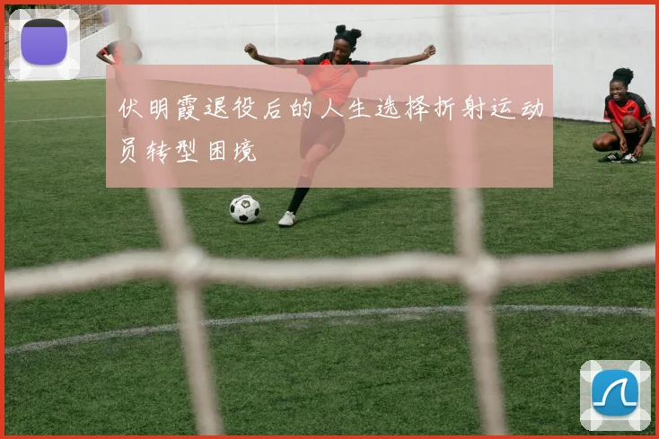 伏明霞退役后的人生选择折射运动员转型困境