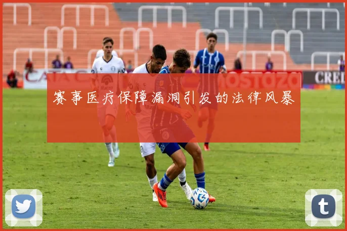 赛事医疗保障漏洞引发的法律风暴